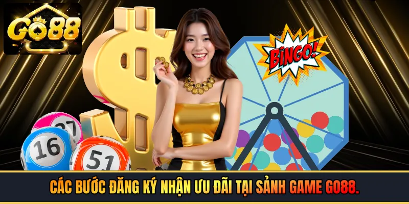 Các bước đăng ký nhận ưu đãi tại sảnh game GO88