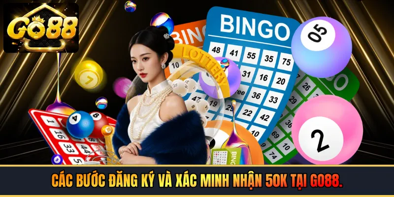 Các bước đăng ký và xác minh nhận 50k tại GO88
