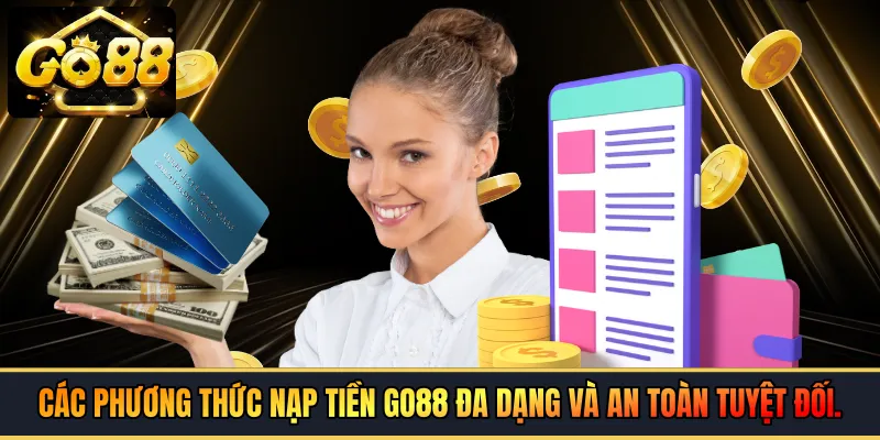Các phương thức nạp tiền GO88 đa dạng và an toàn tuyệt đối