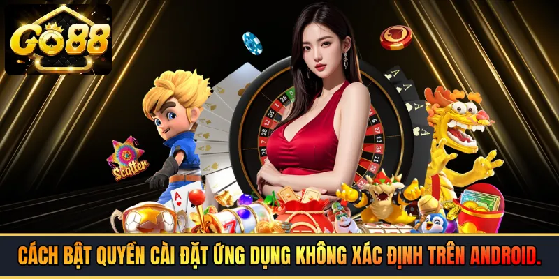 Cách bật quyền cài đặt ứng dụng không xác định trên Android