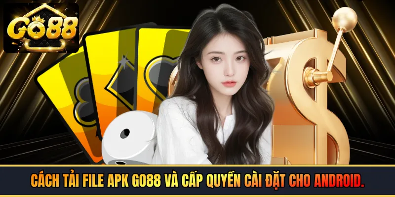 Cách tải file APK GO88 và cấp quyền cài đặt cho Android