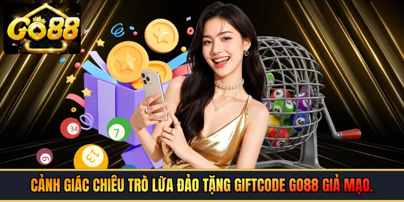 Cảnh giác chiêu trò lừa đảo tặng giftcode GO88 giả mạo