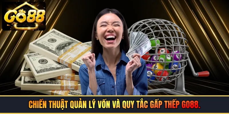 Chiến thuật quản lý vốn và quy tắc gấp thếp GO88