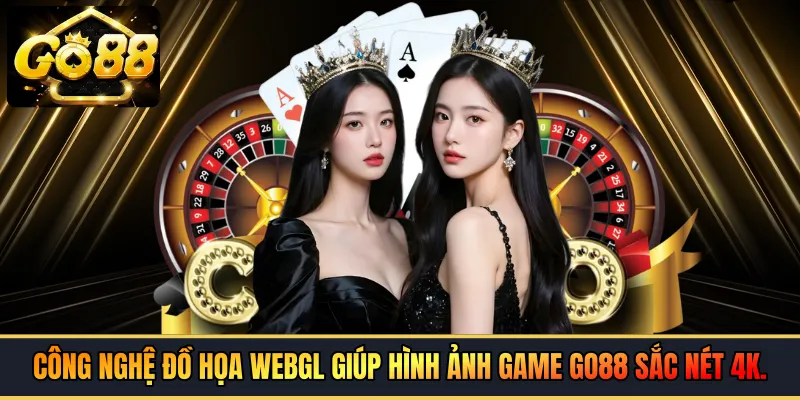 Công nghệ đồ họa WebGL giúp hình ảnh game GO88 sắc nét 4K