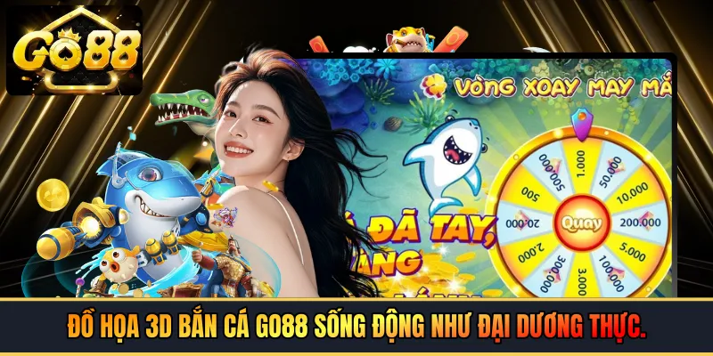 Đồ họa 3D bắn cá GO88 sống động như đại dương thực