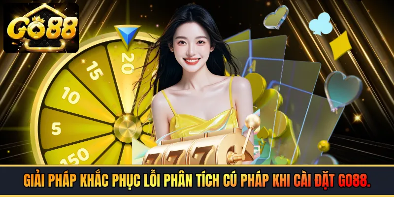 Giải pháp khắc phục lỗi phân tích cú pháp khi cài đặt GO88