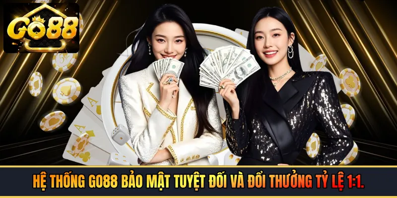 Hệ thống GO88 bảo mật tuyệt đối và đổi thưởng tỷ lệ 1:1