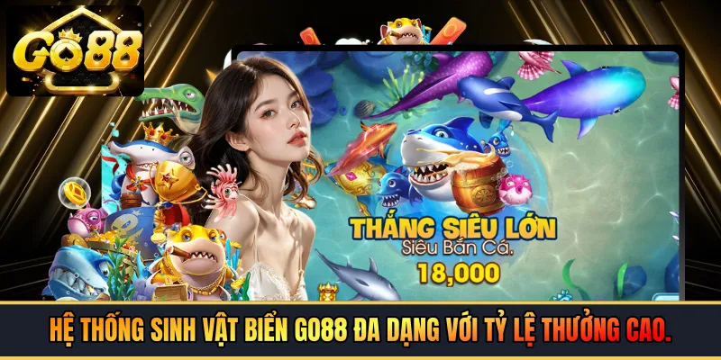 Hệ thống sinh vật biển GO88 đa dạng với tỷ lệ thưởng cao