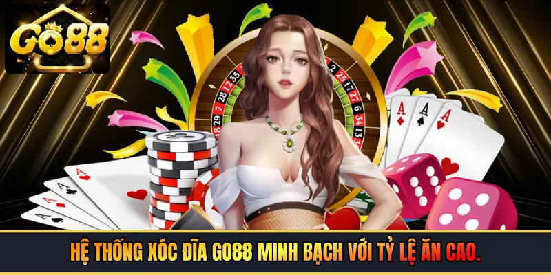 Hệ thống Xóc Đĩa GO88 minh bạch với tỷ lệ ăn cao