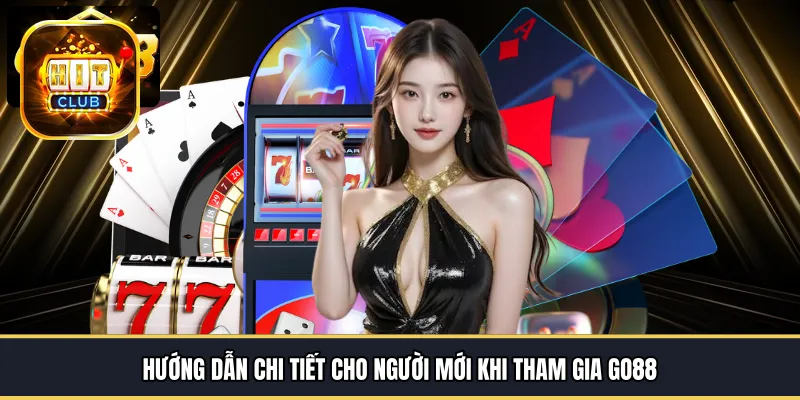 Hướng dẫn chi tiết cho người mới khi tham gia GO88