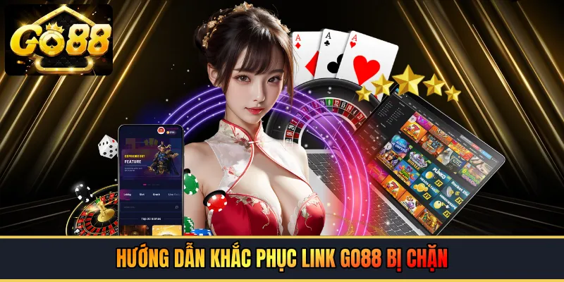 Hướng dẫn khắc phục link GO88 bị chặn