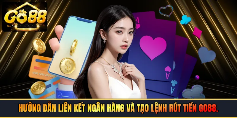 Hướng dẫn liên kết ngân hàng và tạo lệnh rút tiền GO88