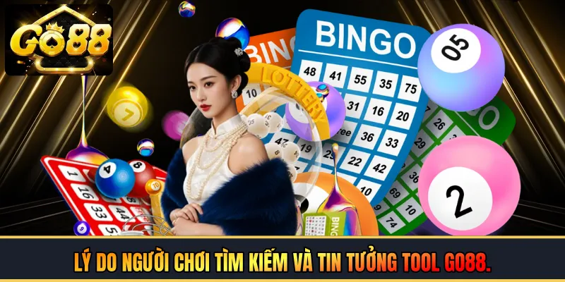 Lý do người chơi tìm kiếm và tin tưởng tool GO88