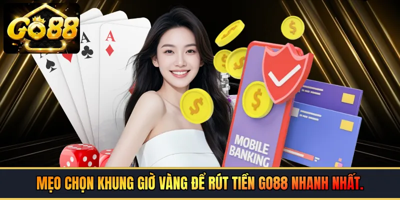 Mẹo chọn khung giờ vàng để rút tiền GO88 nhanh nhất