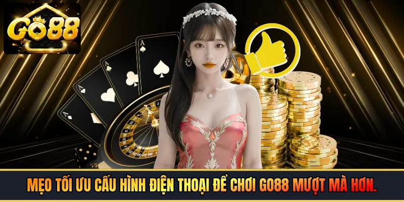 Mẹo tối ưu cấu hình điện thoại để chơi GO88 mượt mà hơn