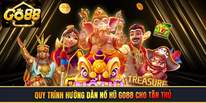 Quy trình hướng dẫn nổ hũ GO88 cho tân thủ 
