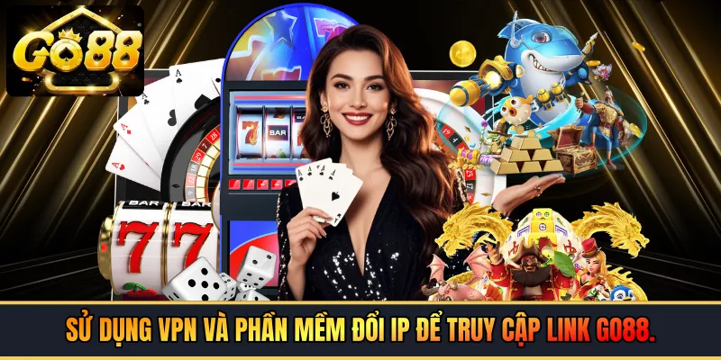 Sử dụng VPN và phần mềm đổi IP để truy cập link GO88