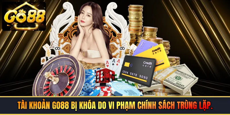 Tài khoản GO88 bị khóa do vi phạm chính sách trùng lặp