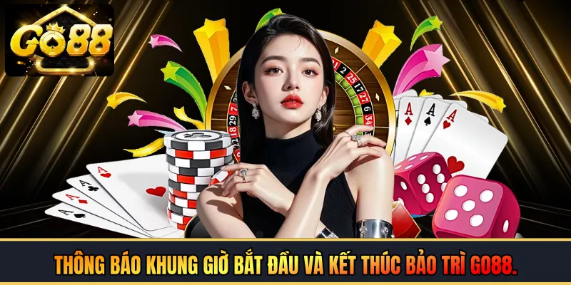 Thông báo khung giờ bắt đầu và kết thúc bảo trì GO88