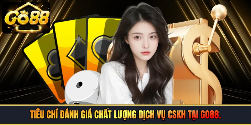 Tiêu chí đánh giá chất lượng dịch vụ CSKH tại GO88