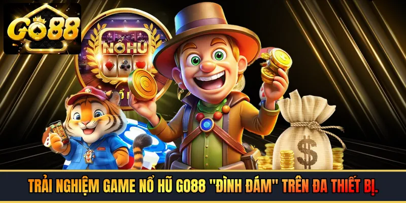 Trải nghiệm game nổ hũ GO88 "đình đám" trên đa thiết bị