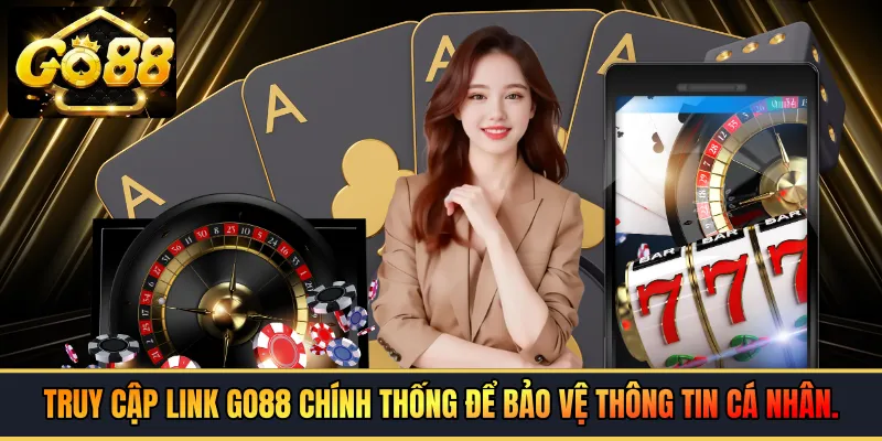 Truy cập link GO88 chính thống để bảo vệ thông tin cá nhân